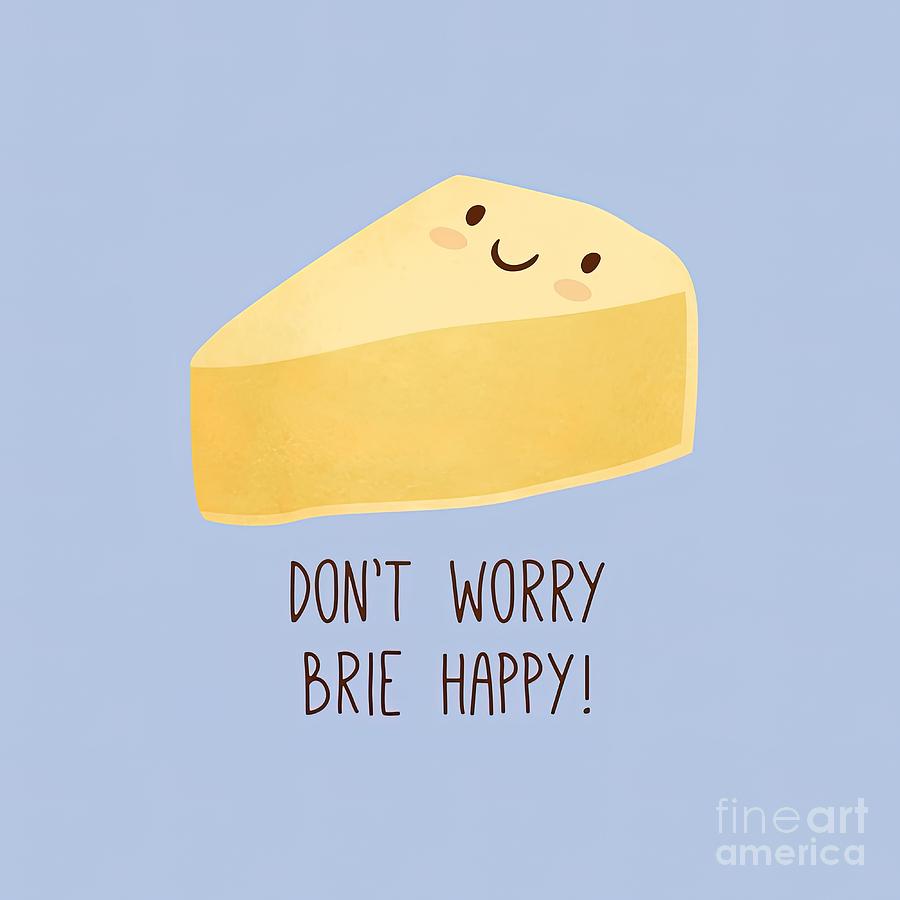 Dont Worry Brie Happy Painting by Lexi Phillips | Pixels