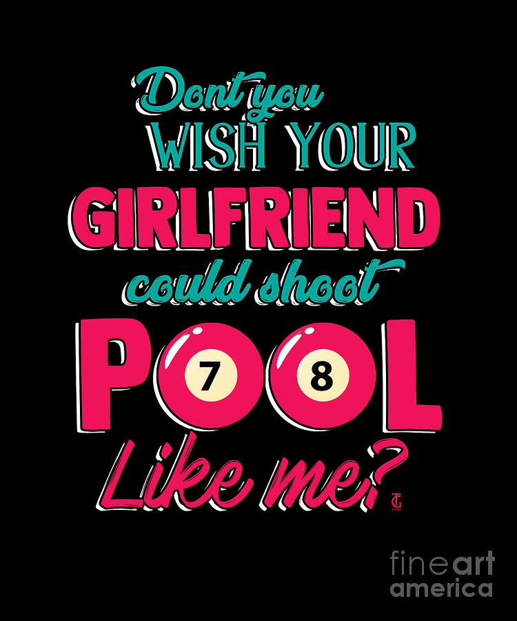 Dont You Wish Your Girlfriend Could Pool Like Me Digital Art By Thomas