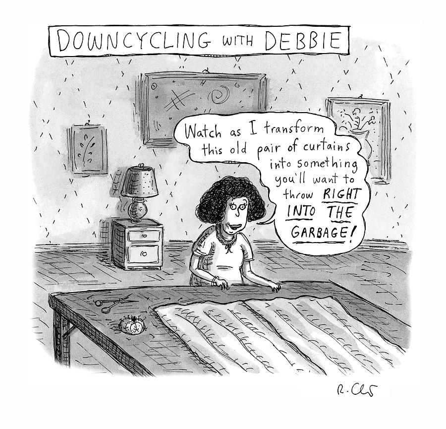 Downcycling With Debbie Drawing by Roz Chast