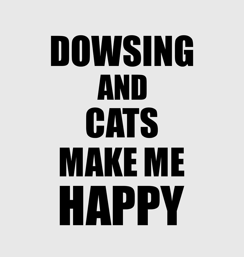 Dowsing And Cats Make Me Happy Funny Gift Idea For Hobby Lover Digital ...