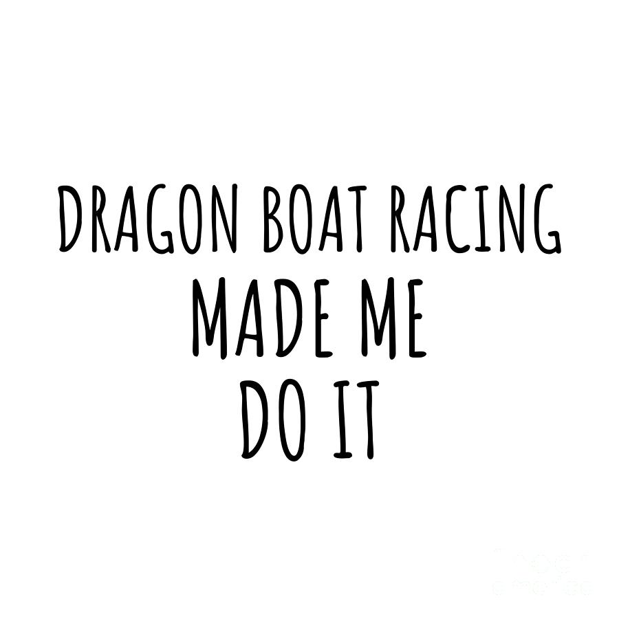 Dragon Boat Racing Digital Art - Dragon Boat Racing Made Me Do It by Jeff Creation