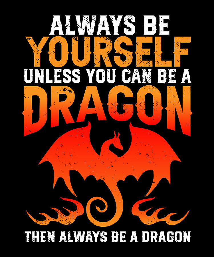 Dragon Lover I Always Be Yourself Unless You Can Be A Dragon Digital ...