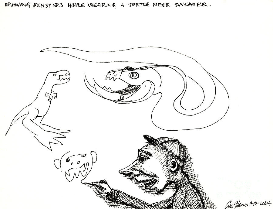 Drawing Monsters While Wearing A Turtle Neck Sweater  Drawing by Eric Haines