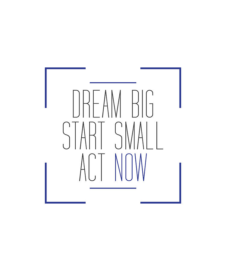 Dream Big Start Small Act Now Digital Art By Francois Ringuette Fine