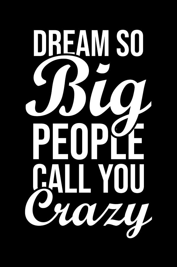 Dream So Big, They Call You Crazy - Success Digital Art by Matthew Chan ...