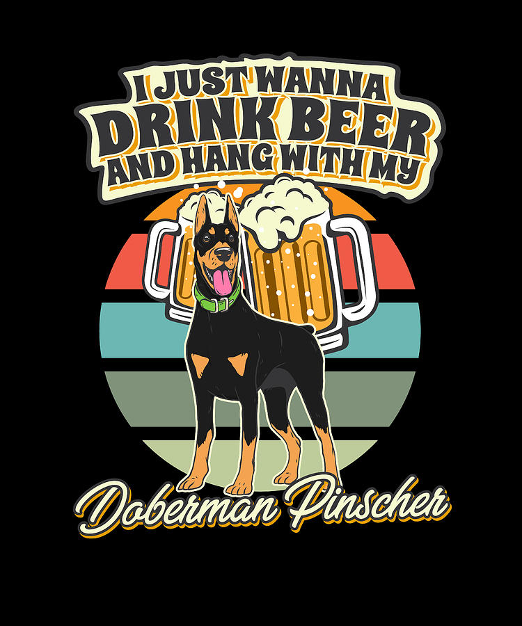 Drink Beer And Hang With My Doberman Digital Art by Maximus Designs ...