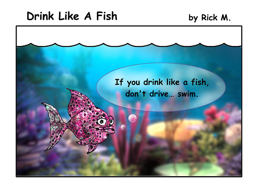 Drink Like A Fish 27 Digital Art by Rick Mosher