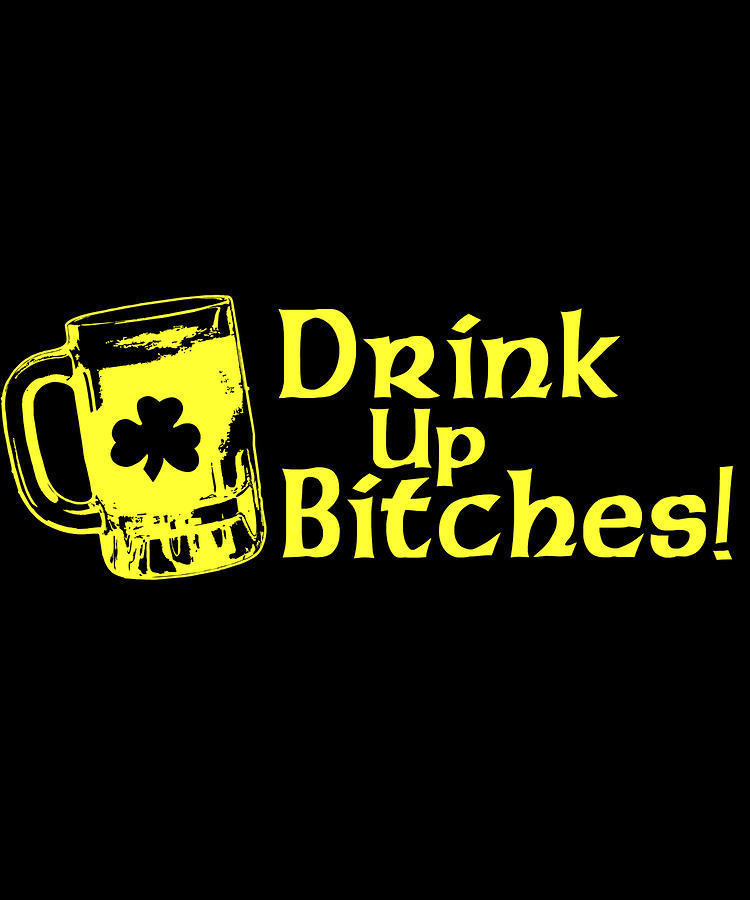 Drink Up Bitches Digital Art by Flippin Sweet Gear