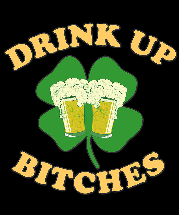 Drink Up Bitches St Patricks Day Digital Art by Flippin Sweet Gear
