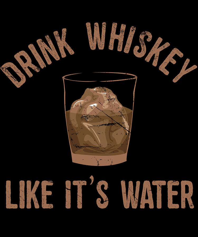 Drink Whiskey Like Its Water Digital Art by Flippin Sweet Gear