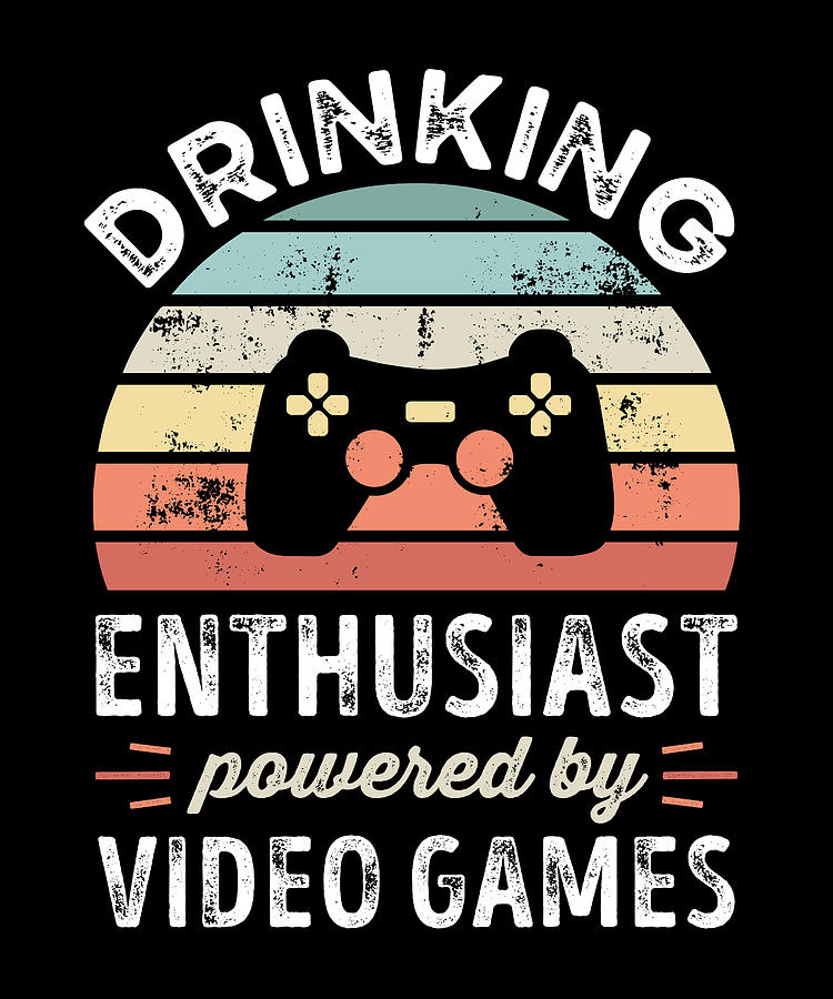 Drinking Enthusiast Powered By Video Games Digital Art By P A - Fine 