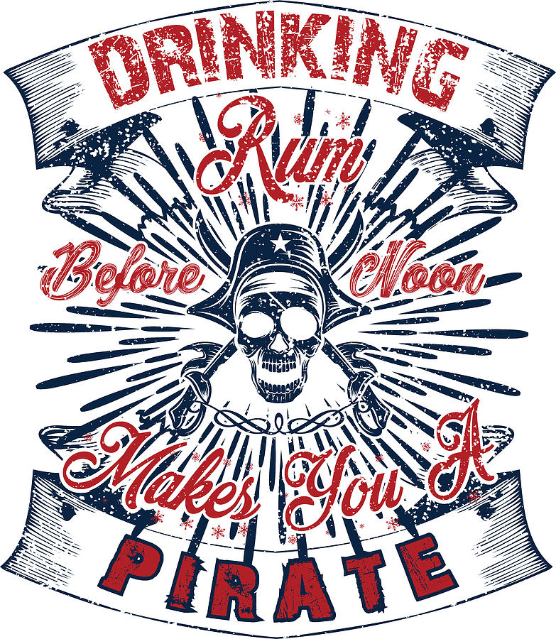 Skull Digital Art - Drinking Rum Before Noon Makes You A Pirate by Jacob Zelazny Skull Digital Art - Drinking Rum Before Noon Makes You A Pirate by Jacob Zelazny