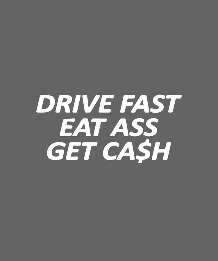 Drive Fast Eat Ass Get Cash Money Happy Car Digital Art By Duong Ngoc Son Fine Art America