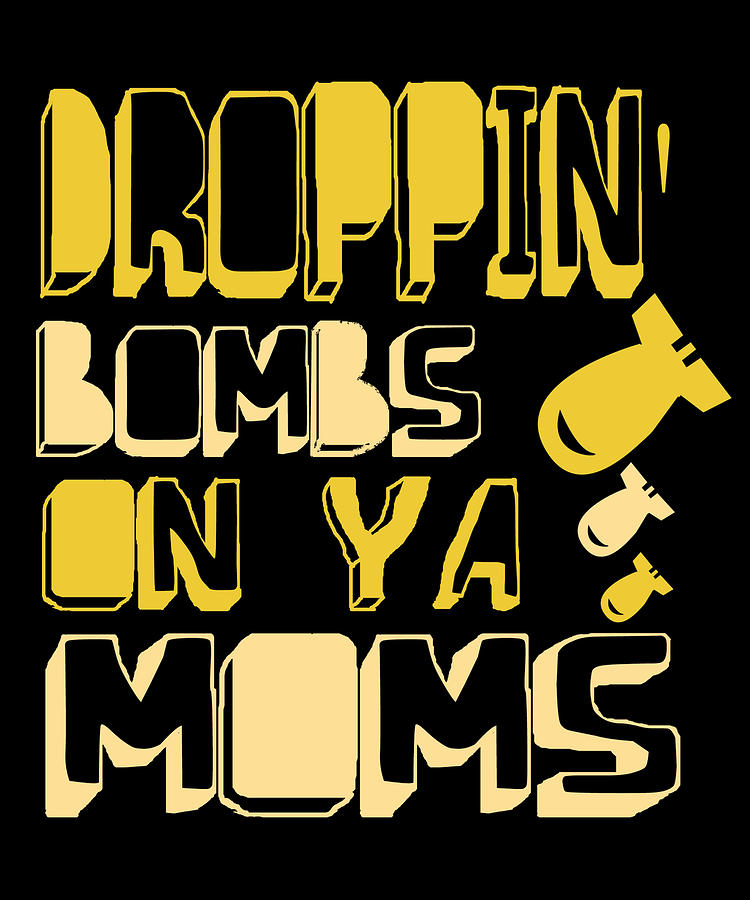 Droppin Bombs On Ya Moms Digital Art by Flippin Sweet Gear