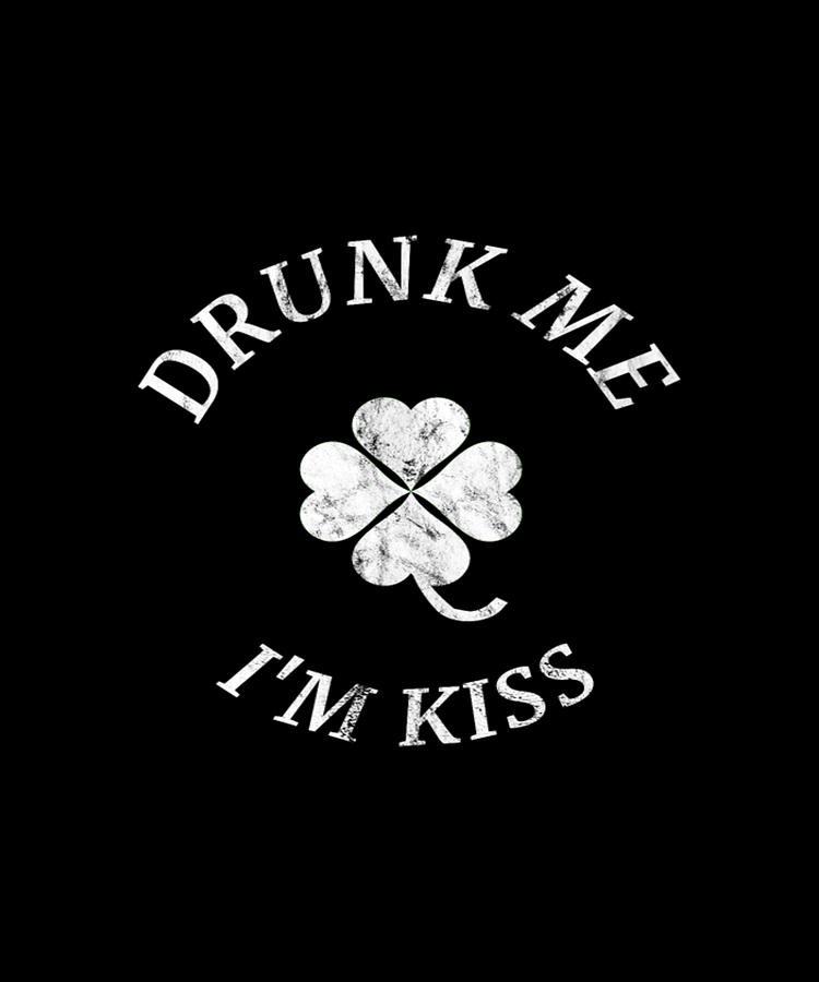 Drunk Me Im Kiss St Patricks Day Digital Art By Tinh Tran Le Thanh Fine Art America 6245