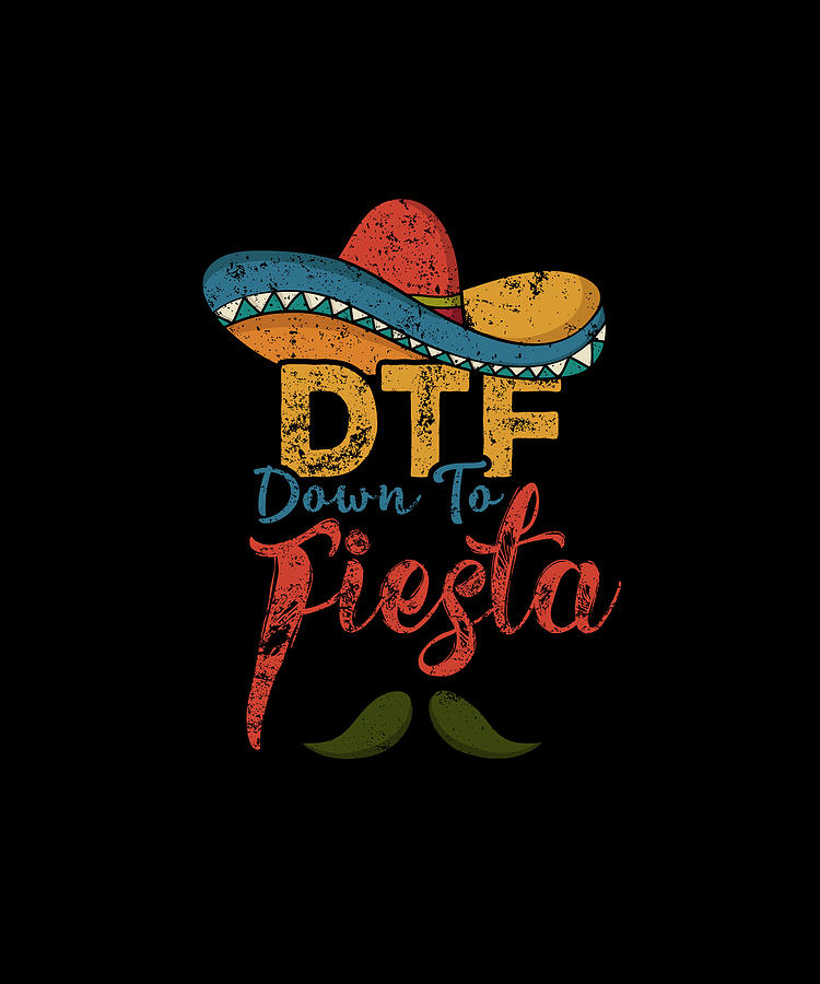 Dtf Down To Fiesta Funny Cinco De Mayo T Digital Art By Eboni Dabila Fine Art America 2832