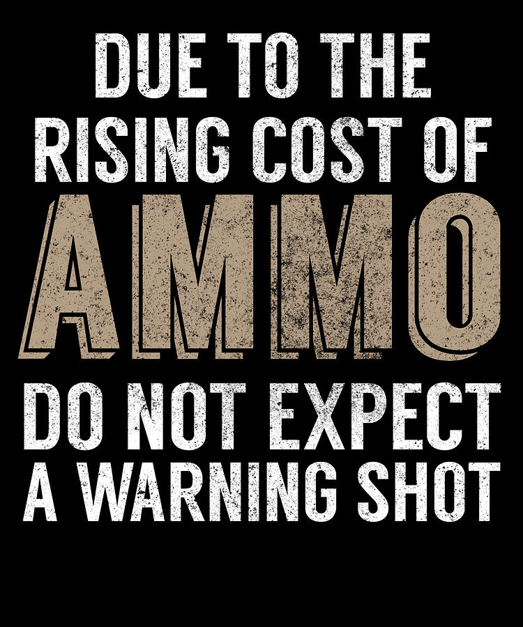 Gift For Husband Digital Art - Due To The Rising Cost Of Ammo Do Not Expect A Warning Shot by Jacob Zelazny