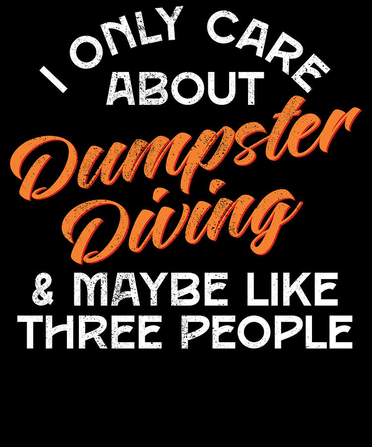 Dumpster Diving I Only Care About Dumpster Diving Mixed Media by Roland