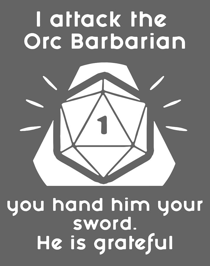 Dungeon Rpg Dnd Gaming Dragons Dice Games I attack The Orc Barbarian ...