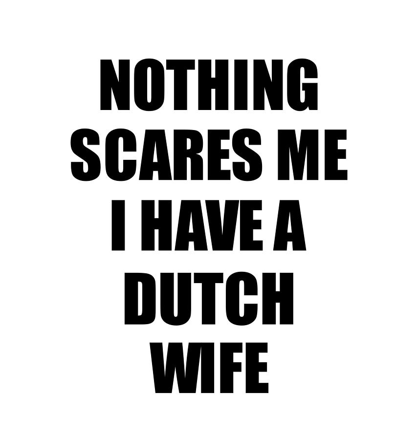 Dutch Wife Funny Valentine Gift For Husband My Hubby Him Netherlands Wifey  Gag Nothing Scares Me Digital Art by Funny Gift Ideas - Pixels