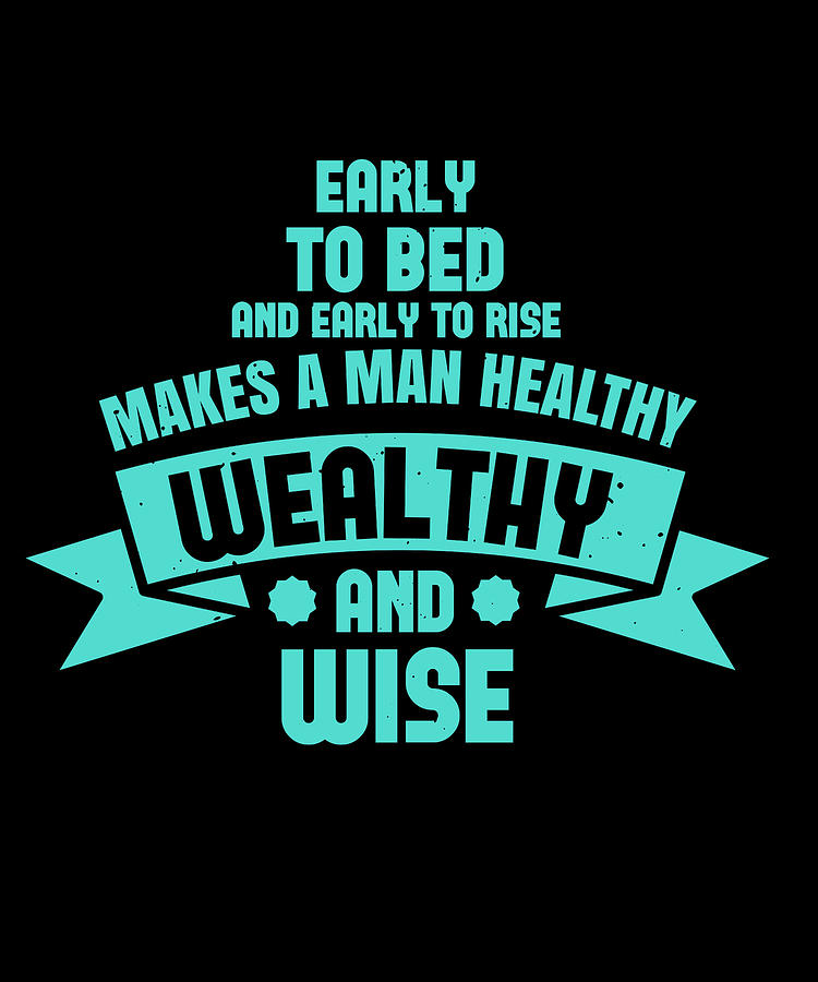 Early To Bed And Early To Rise Makes A Man Healthy Wealthy And Wise 01