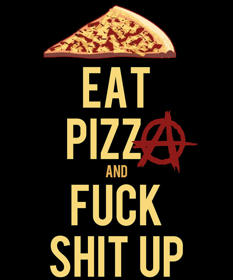 Eat Pizza And Fuck Shit Up Digital Art by Flippin Sweet Gear