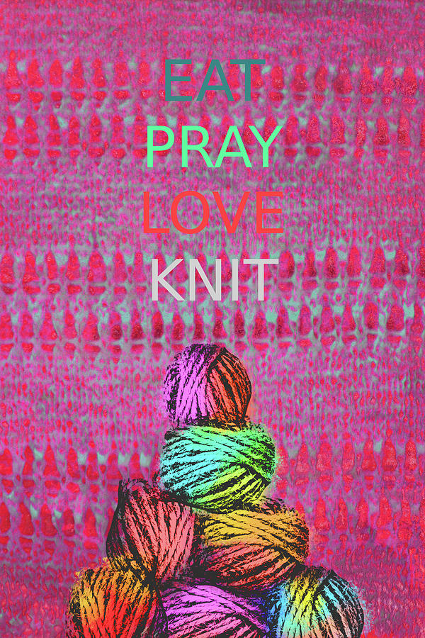 Eat, Pray, Love, Knit Photograph by Suzanne Powers