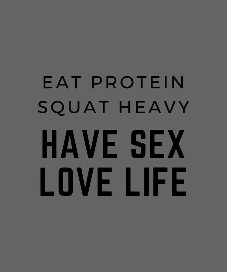 Eat Protein Squat Heavy Have Sex Love Life T Shirt For Gym Digital Art By Duong Ngoc Son Fine