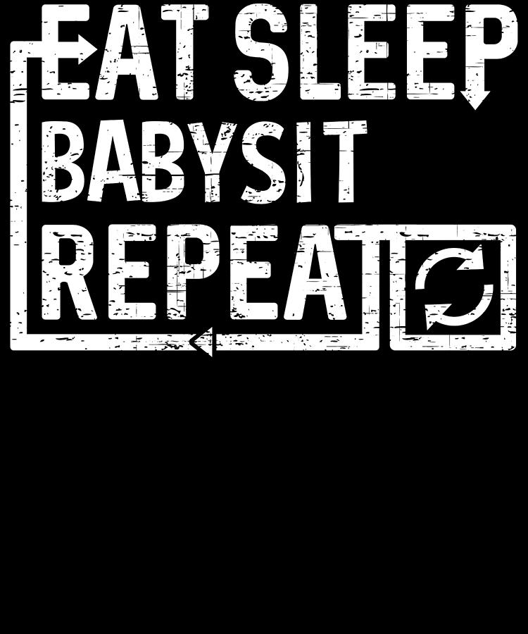 Eat Sleep Babysit Digital Art by Flippin Sweet Gear