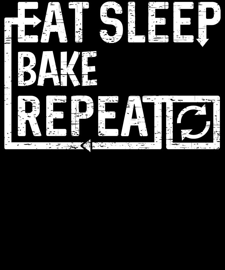 Eat Sleep Bake Digital Art by Flippin Sweet Gear