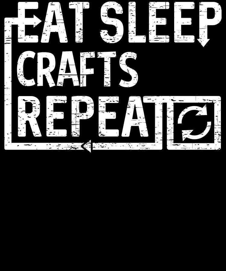 Eat Sleep Crafts Digital Art by Flippin Sweet Gear