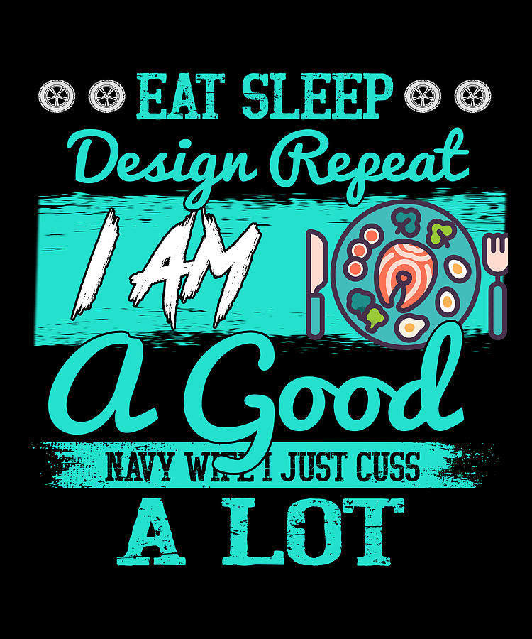 Eat Sleep Design Repeat I Am A Good Navy Digital Art By The Primal Matriarch Art Fine Art America 1583