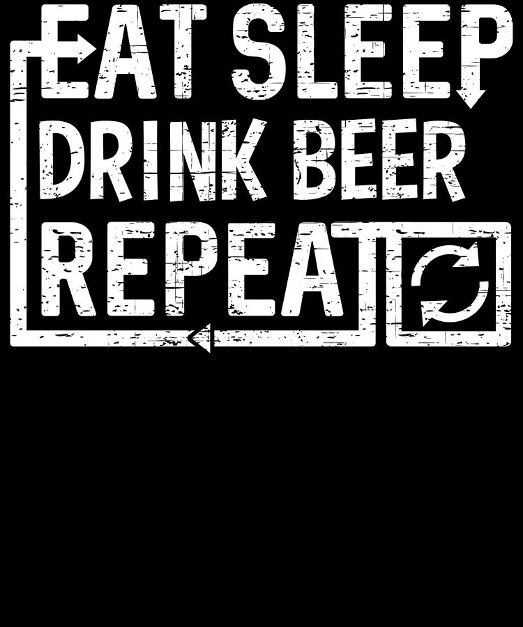 Eat Sleep Drink Beer Digital Art by Flippin Sweet Gear