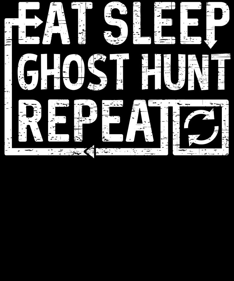 Eat Sleep Ghost Hunt Digital Art by Flippin Sweet Gear