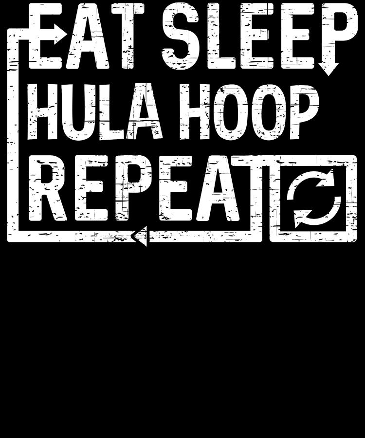 Eat Sleep Hula Hoop Digital Art by Flippin Sweet Gear