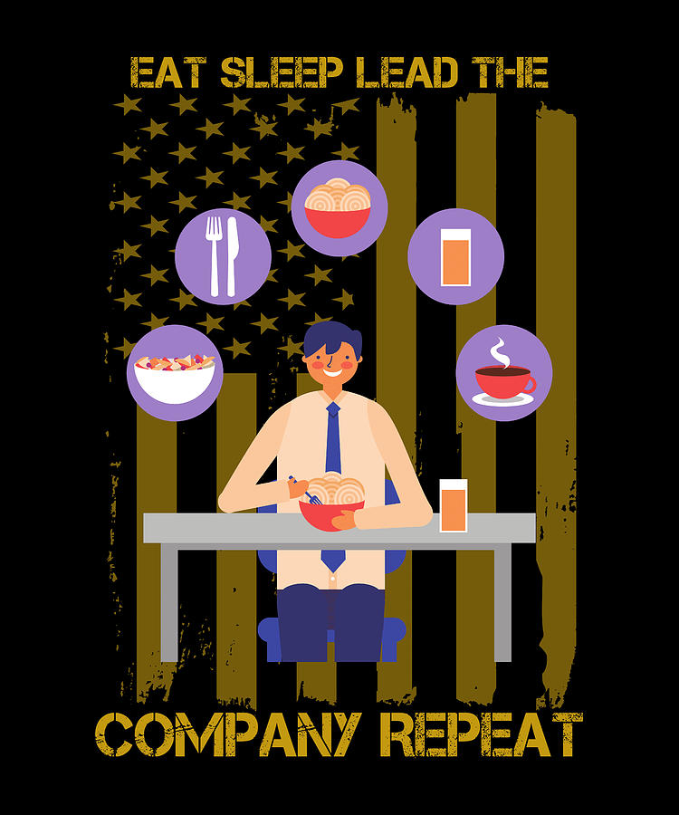 Eat Sleep Lead The Company Repeat Digital Art By The Primal Matriarch Art Fine Art America 1961