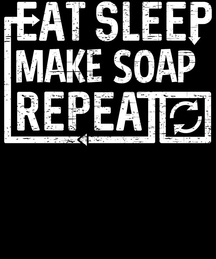 Eat Sleep Make Soap Digital Art by Flippin Sweet Gear