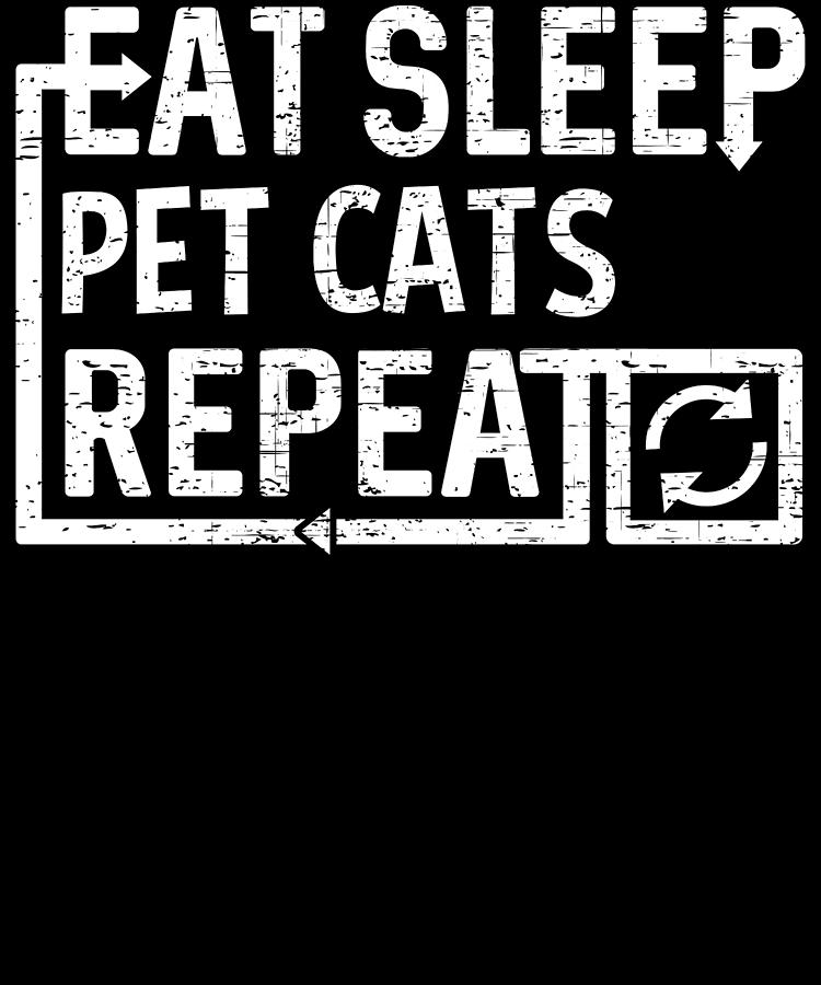 Eat Sleep Pet Cats Digital Art by Flippin Sweet Gear