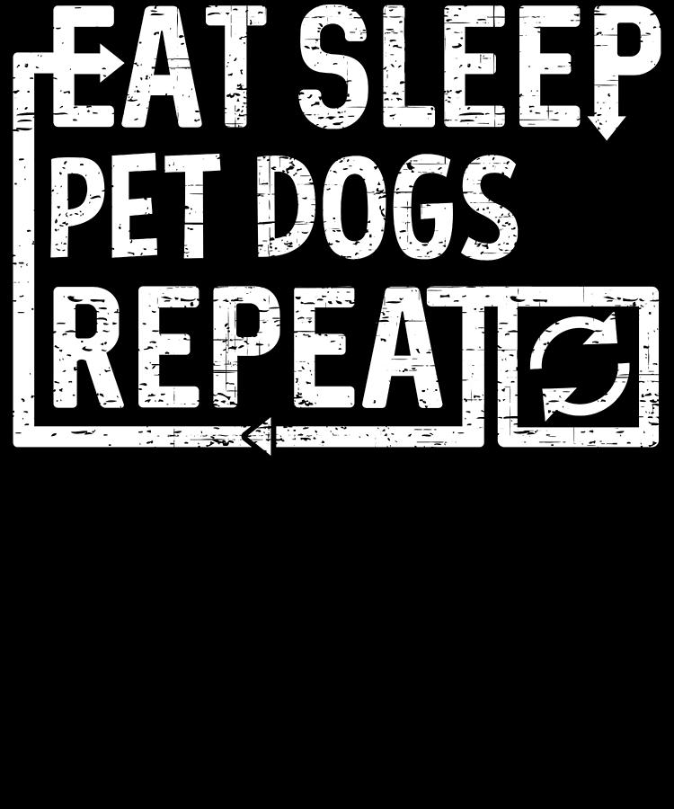 Eat Sleep Pet Dogs Digital Art by Flippin Sweet Gear
