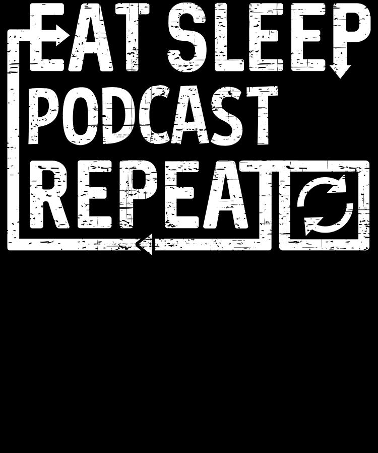 Eat Sleep Podcast Digital Art by Flippin Sweet Gear