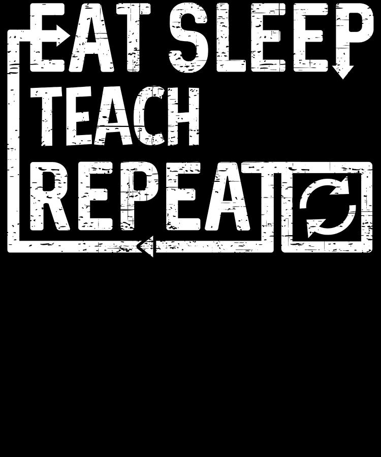 Eat Sleep Teach Digital Art by Flippin Sweet Gear