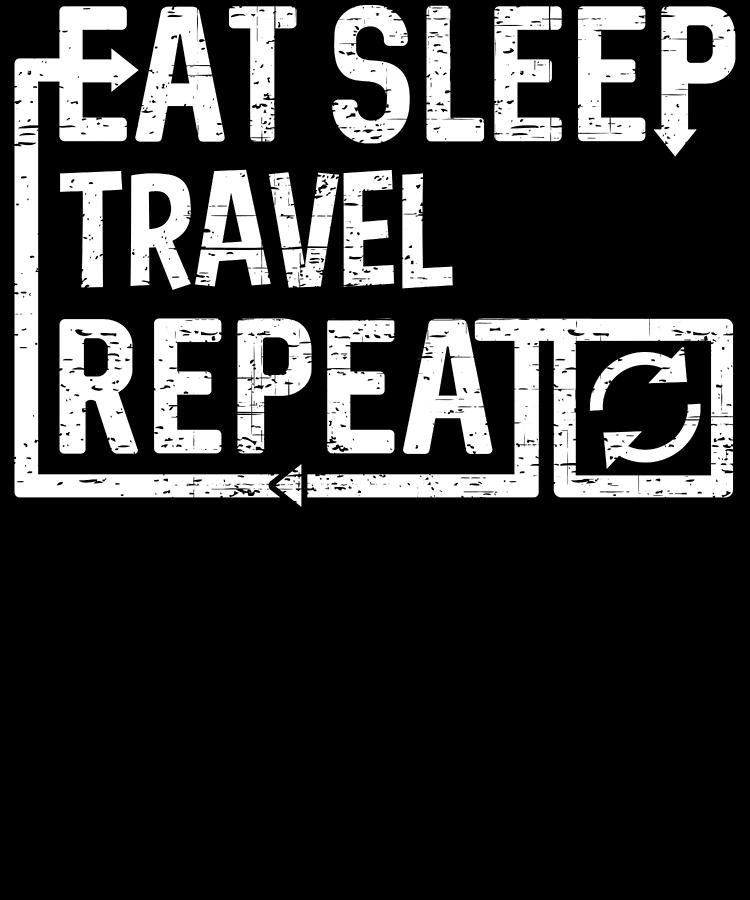 Eat Sleep Travel Digital Art by Flippin Sweet Gear