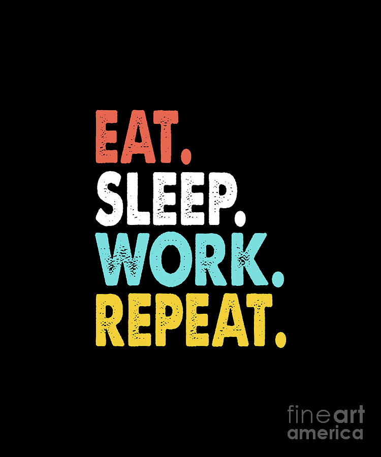 Eat Sleep Work Repeat by Jan Deelmann