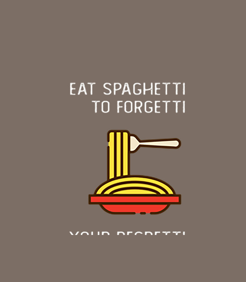 Eat Spaghetti To Forgetti Your Regretti Digital Art By Dan Meerum 