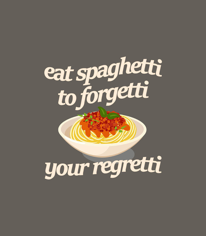 Eat Spaghetti To Forgetti Your Regretti Funny Digital Art by Patria ...