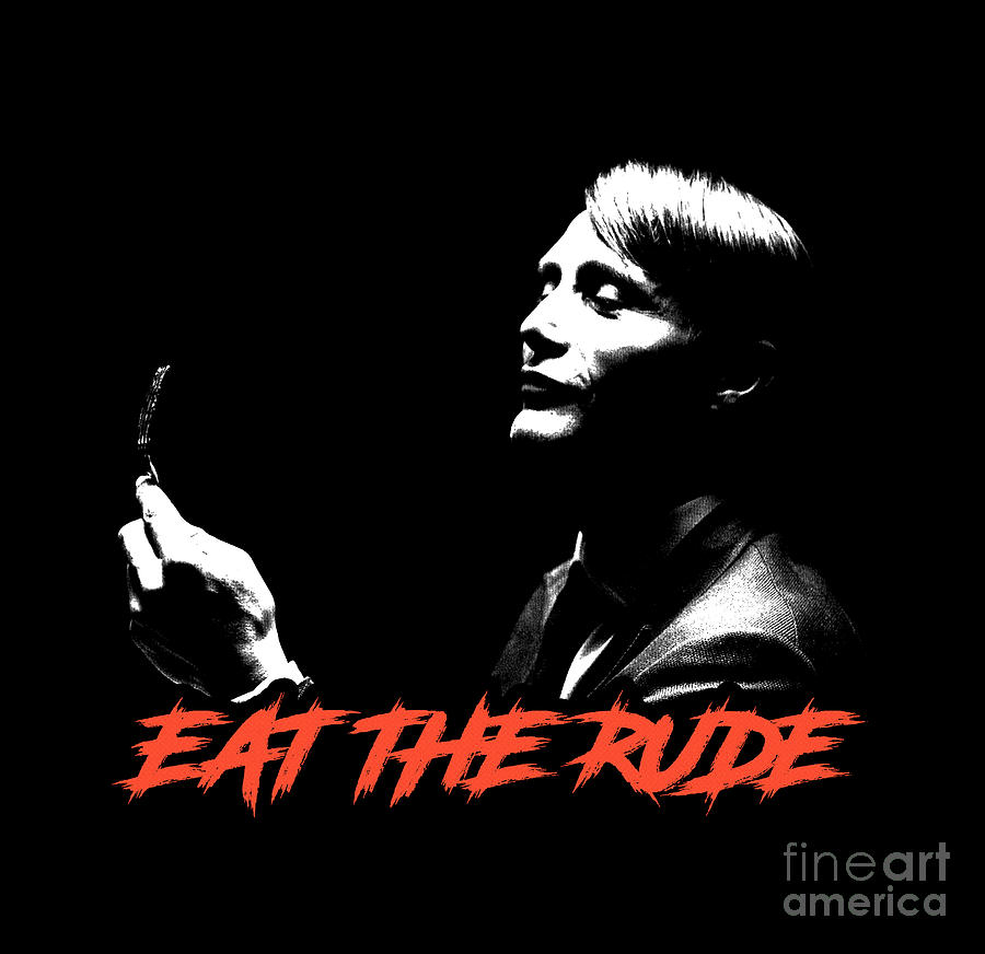 Hannibal Digital Art - Eat The Rude Hannibal by Michael M Anderson