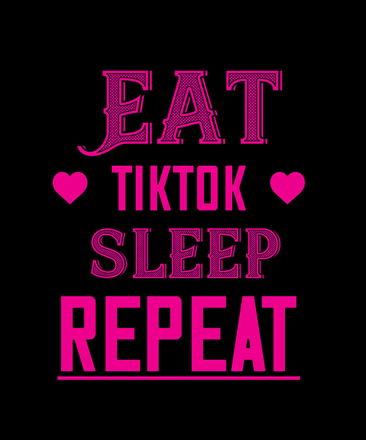 Eat Tiktok Sleep Repeat Digital Art By The Primal Matriarch Art Fine Art America 9193