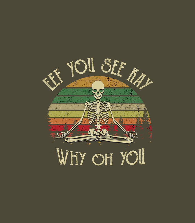Womens Eff You See Kay Why Oh U Skeleton Yoga T-Shirt Womens Eff You See Kay Why Oh U Skeleton Yoga T-Shirt