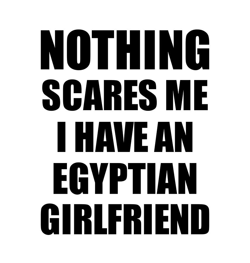 Egyptian Girlfriend Funny Valentine Gift For Bf My Boyfriend Him Egypt Gf  Gag Nothing Scares Me Digital Art by Funny Gift Ideas - Pixels