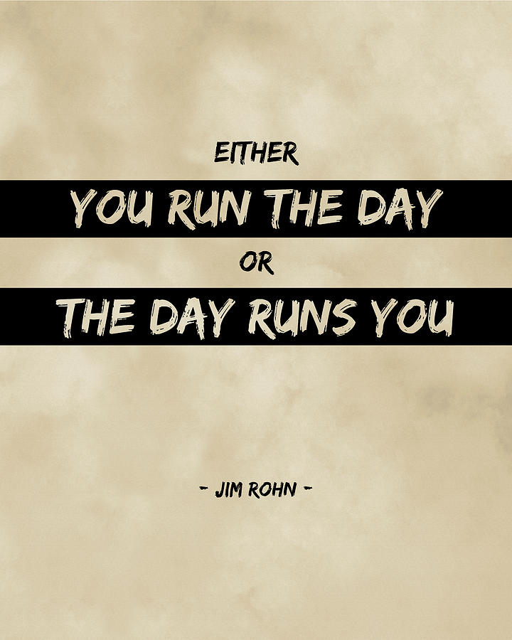 Either you run the day or the day runs you - Jim Rohn - Motivational Quote 3 Digital Art by Studio Grafiikka
